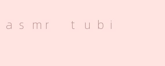 ### ASMR Tubi：放松心灵的声音盛宴